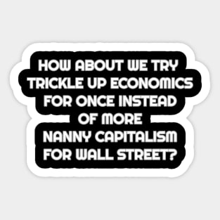 Sick of Trickle Down Economics and Nanny Capitalism Sticker